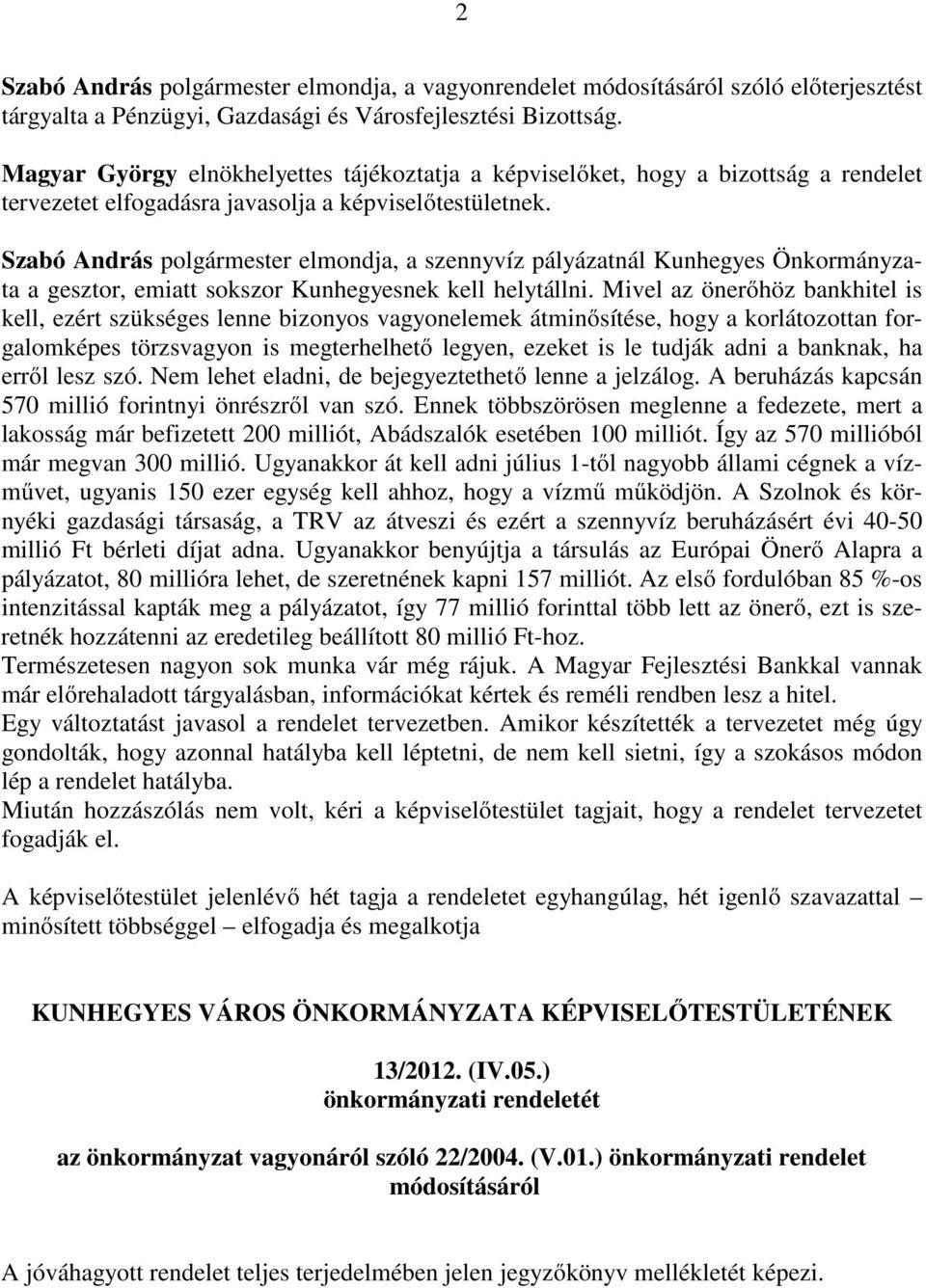 Szabó András polgármester elmondja, a szennyvíz pályázatnál Kunhegyes Önkormányzata a gesztor, emiatt sokszor Kunhegyesnek kell helytállni.