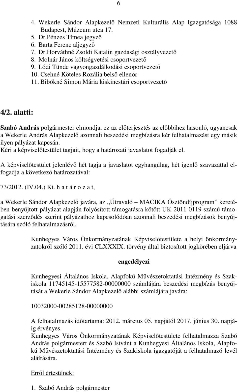 alatti: Szabó András polgármester elmondja, ez az előterjesztés az előbbihez hasonló, ugyancsak a Wekerle András Alapkezelő azonnali beszedési megbízásra kér felhatalmazást egy másik ilyen pályázat