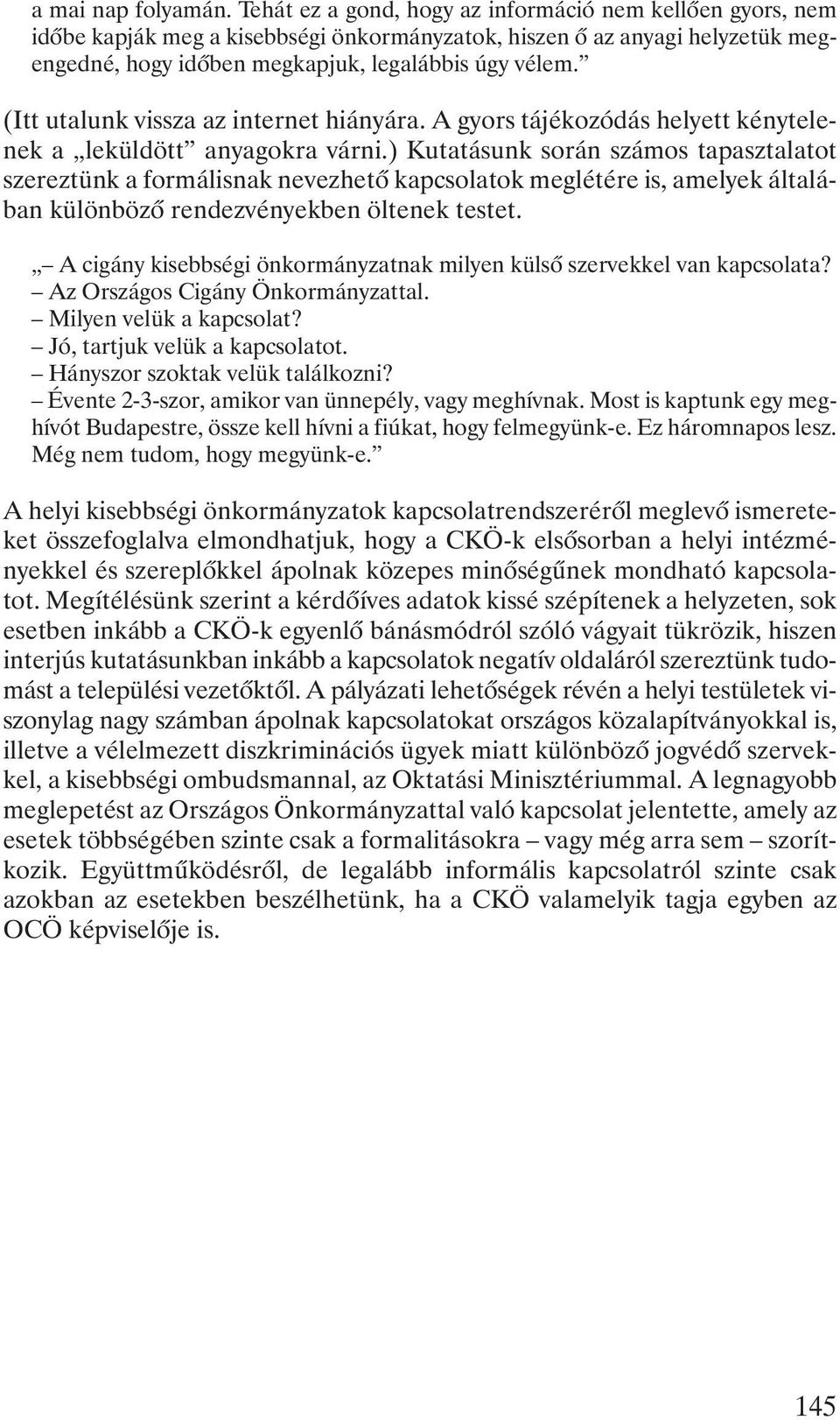 (Itt utalunk vissza az internet hiányára. A gyors tájékozódás helyett kénytelenek a leküldött anyagokra várni.