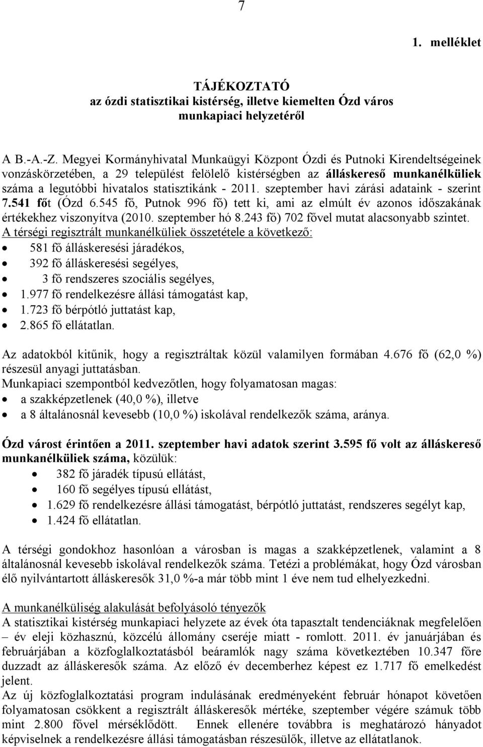 statisztikánk - 2011. szeptember havi zárási adataink - szerint 7.541 főt (Ózd 6.545 fő, Putnok 996 fő) tett ki, ami az elmúlt év azonos időszakának értékekhez viszonyítva (2010. szeptember hó 8.