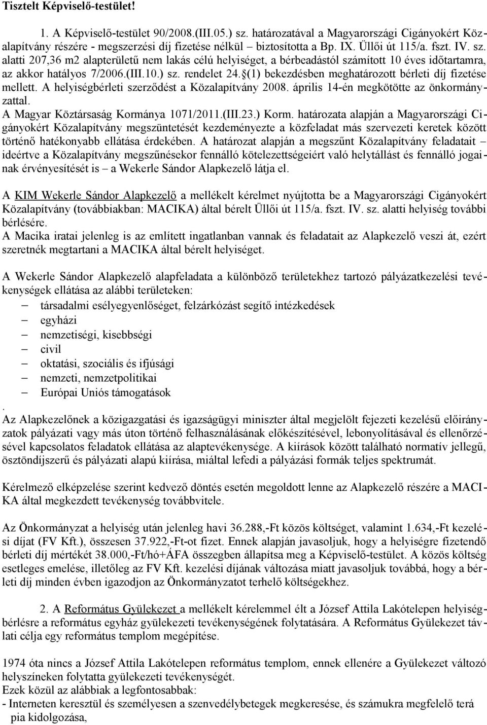 (1) bekezdésben meghatározott bérleti díj fizetése mellett. A helyiségbérleti szerződést a Közalapítvány 2008. április 14-én megkötötte az önkormányzattal. A Magyar Köztársaság Kormánya 1071/2011.