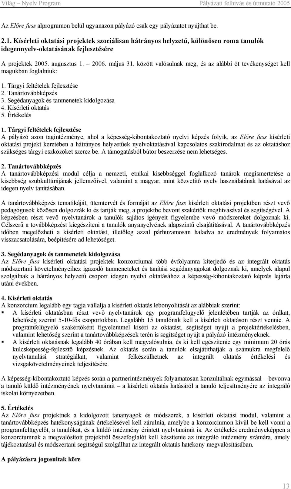 között valósulnak meg, és az alábbi öt tevékenységet kell magukban foglalniuk: 1. Tárgyi feltételek fejlesztése 2. Tanártovábbképzés 3. Segédanyagok és tanmenetek kidolgozása 4. Kísérleti oktatás 5.