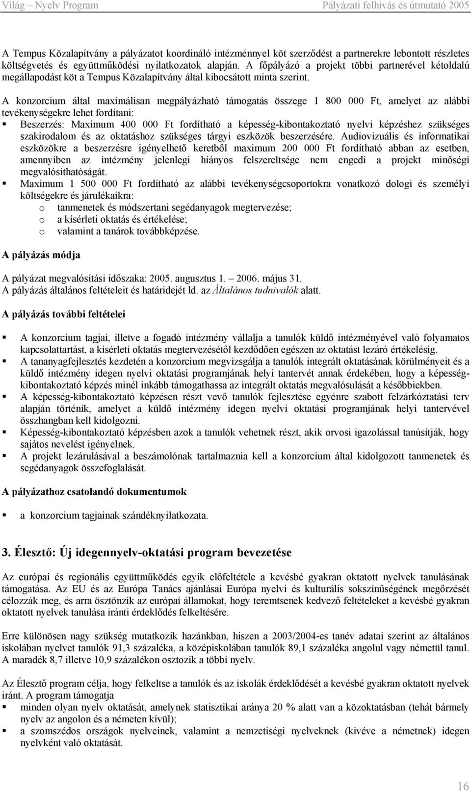 A konzorcium által maximálisan megpályázható támogatás összege 1 800 000 Ft, amelyet az alábbi tevékenységekre lehet fordítani: Beszerzés: Maximum 400 000 Ft fordítható a képesség-kibontakoztató