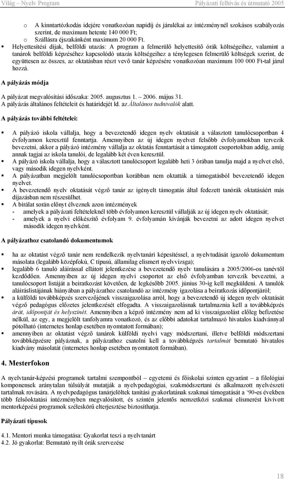 szerint, de együttesen az összes, az oktatásban részt vevő tanár képzésére vonatkozóan maximum 100 000 Ft-tal járul hozzá. A pályázás módja A pályázat megvalósítási időszaka: 2005. augusztus 1. 2006.