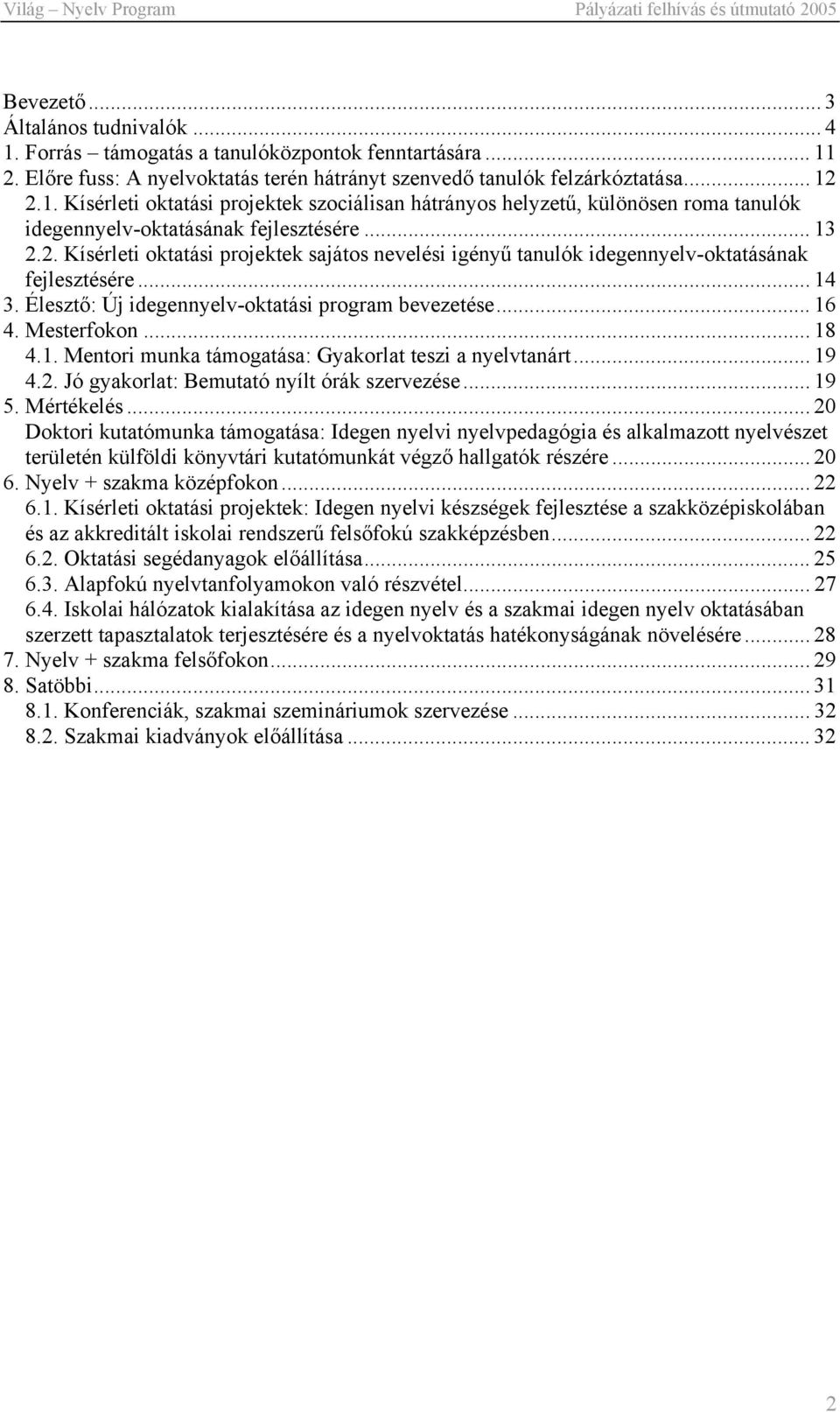 1. Mentori munka támogatása: Gyakorlat teszi a nyelvtanárt... 19 4.2. Jó gyakorlat: Bemutató nyílt órák szervezése... 19 5. Mértékelés.