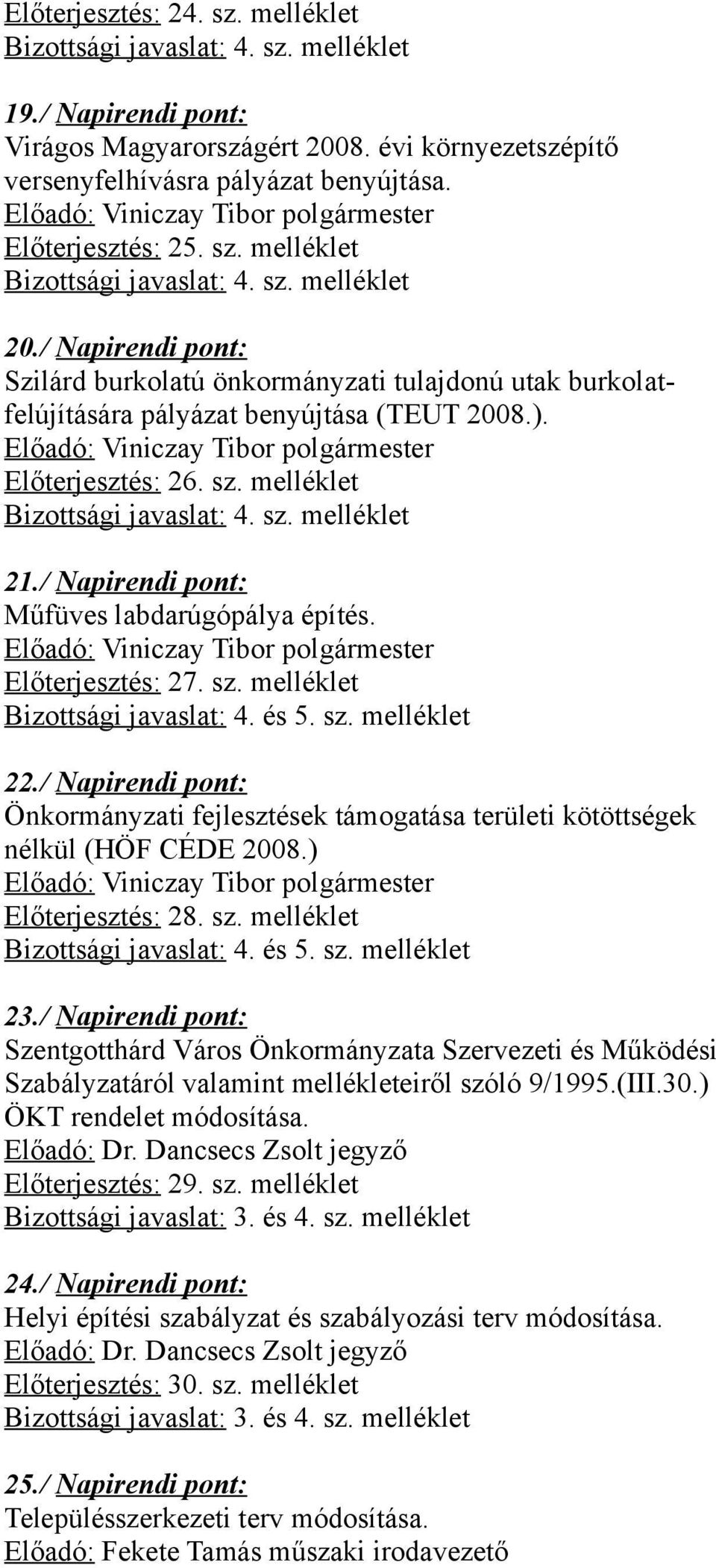 / Napirendi pont: Szilárd burkolatú önkormányzati tulajdonú utak burkolatfelújítására pályázat benyújtása (TEUT 2008.). Előadó: Viniczay Tibor polgármester Előterjesztés: 26. sz.