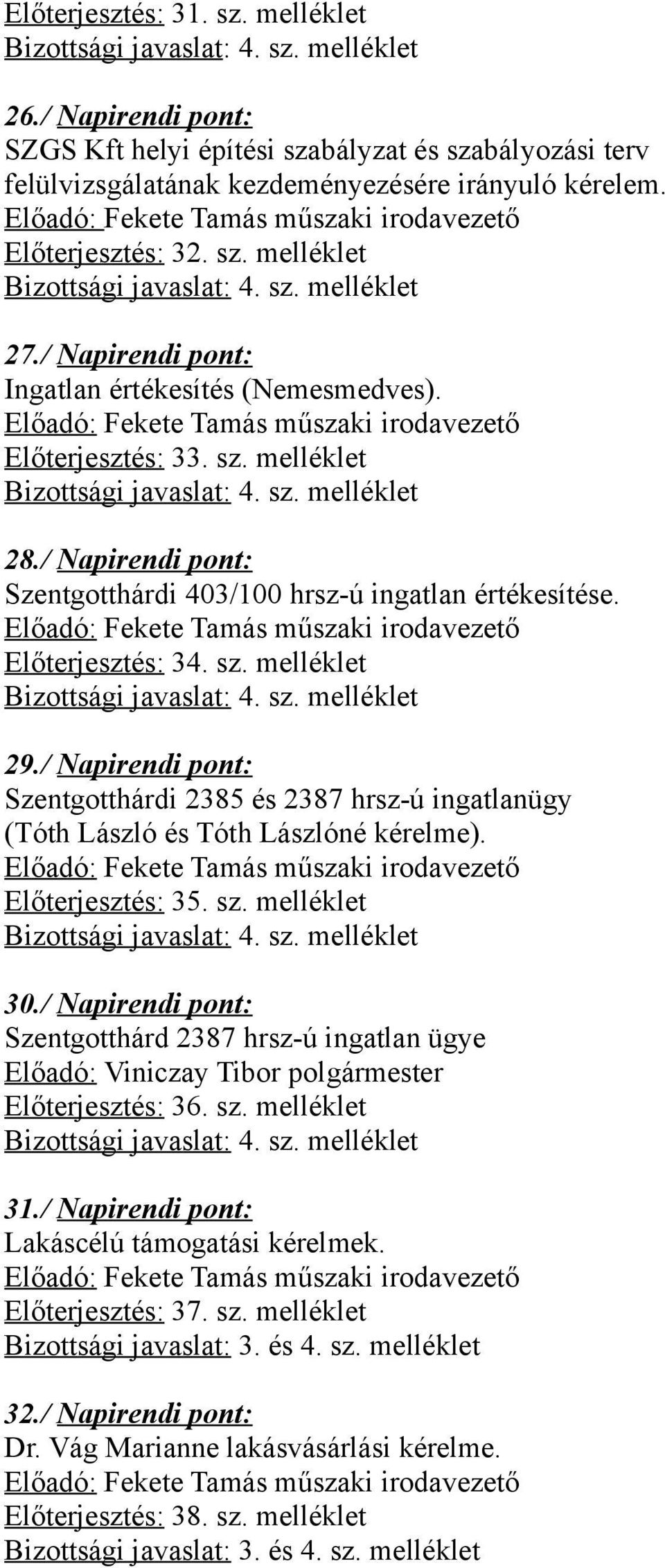 Előadó: Fekete Tamás műszaki irodavezető Előterjesztés: 33. sz. melléklet Bizottsági javaslat: 4. sz. melléklet 28./ Napirendi pont: Szentgotthárdi 403/100 hrsz-ú ingatlan értékesítése.