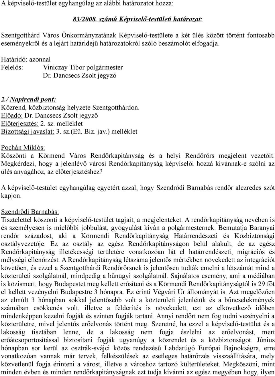 elfogadja. Határidő: azonnal Felelős: Viniczay Tibor polgármester Dr. Dancsecs Zsolt jegyző 2./ Napirendi pont: Közrend, közbiztonság helyzete Szentgotthárdon. Előadó: Dr.