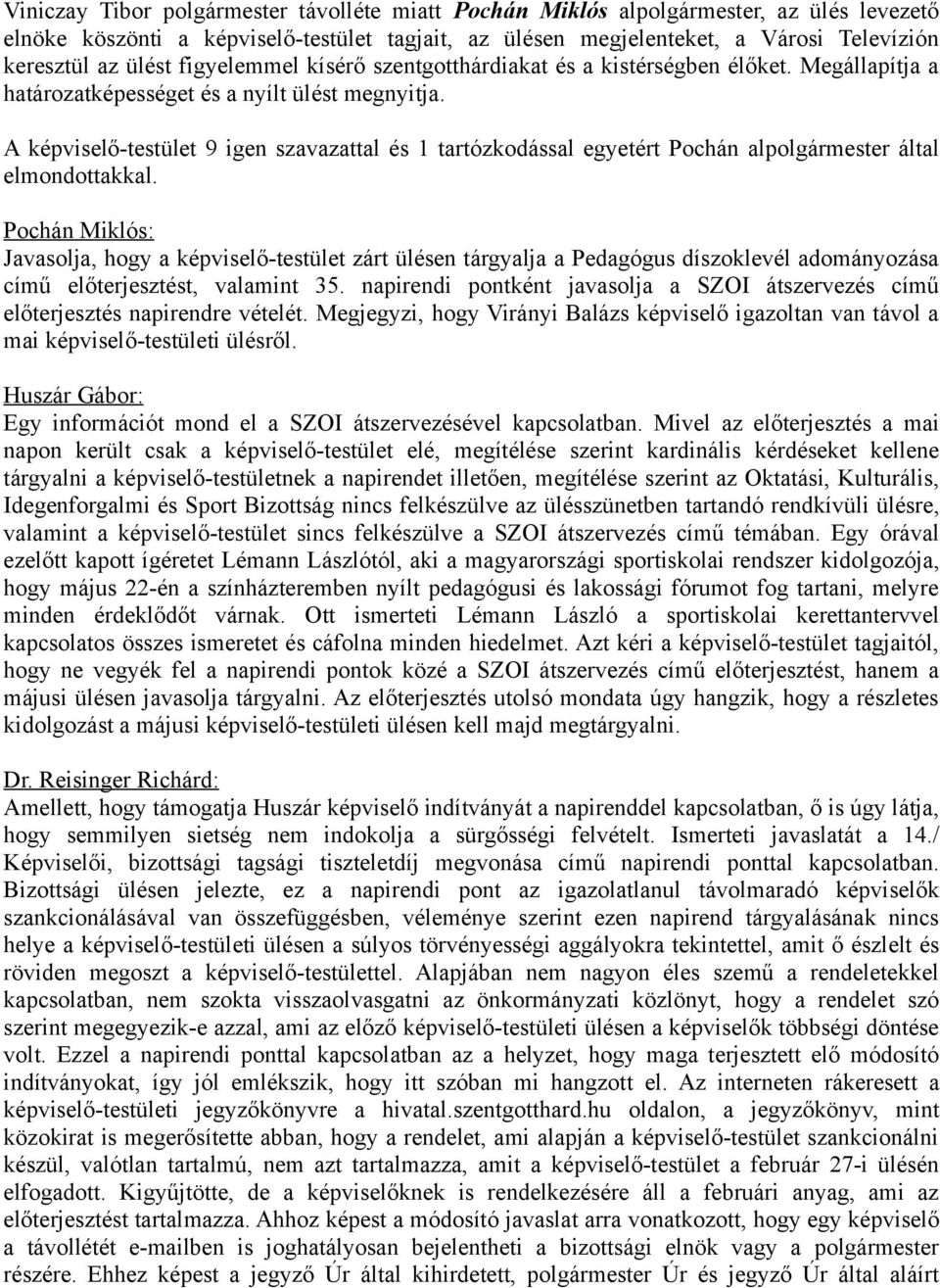 A képviselő-testület 9 igen szavazattal és 1 tartózkodással egyetért Pochán alpolgármester által elmondottakkal.