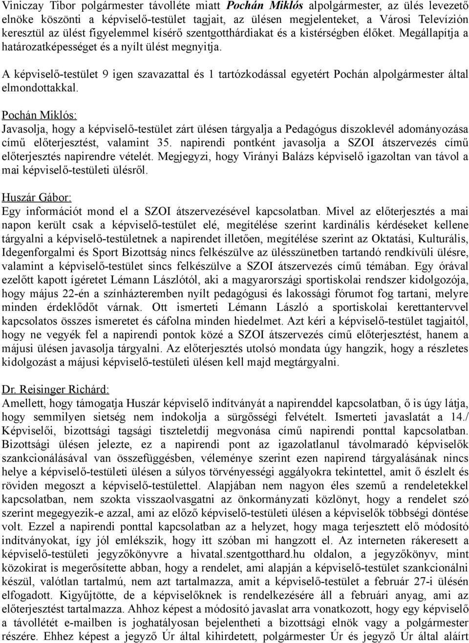 A képviselő-testület 9 igen szavazattal és 1 tartózkodással egyetért Pochán alpolgármester által elmondottakkal.