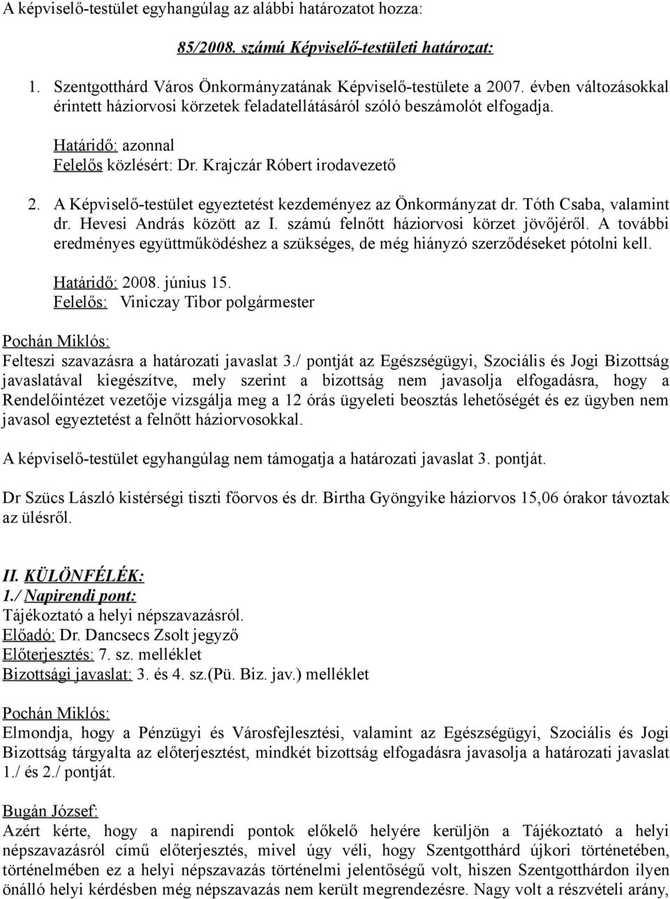 A Képviselő-testület egyeztetést kezdeményez az Önkormányzat dr. Tóth Csaba, valamint dr. Hevesi András között az I. számú felnőtt háziorvosi körzet jövőjéről.