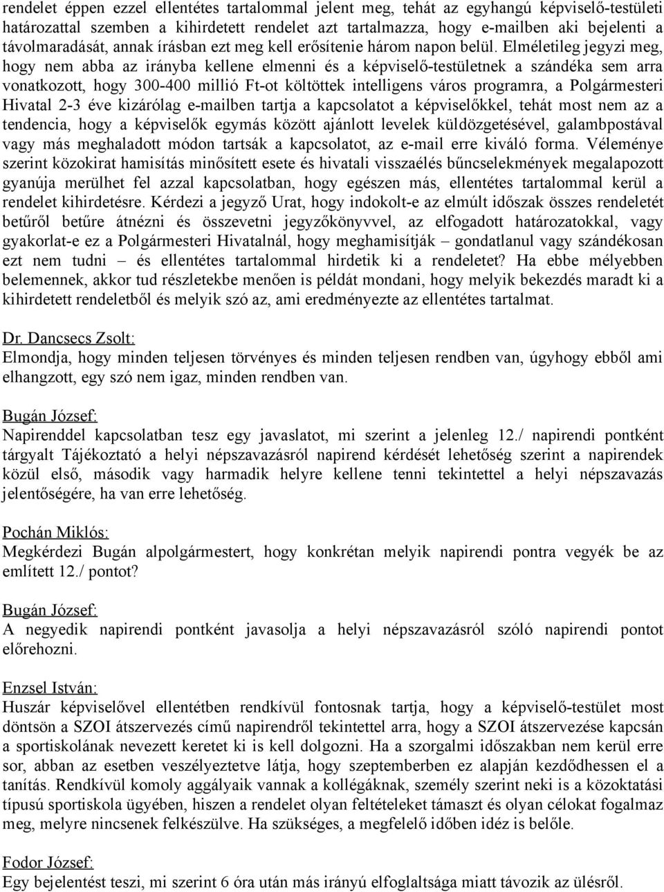 Elméletileg jegyzi meg, hogy nem abba az irányba kellene elmenni és a képviselő-testületnek a szándéka sem arra vonatkozott, hogy 300-400 millió Ft-ot költöttek intelligens város programra, a