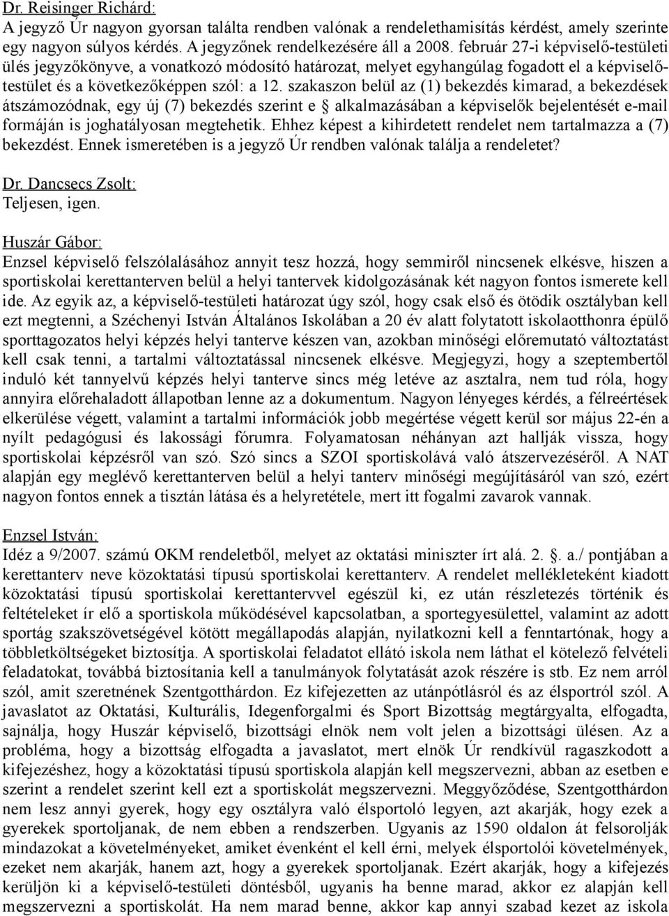 szakaszon belül az (1) bekezdés kimarad, a bekezdések átszámozódnak, egy új (7) bekezdés szerint e alkalmazásában a képviselők bejelentését e-mail formáján is joghatályosan megtehetik.