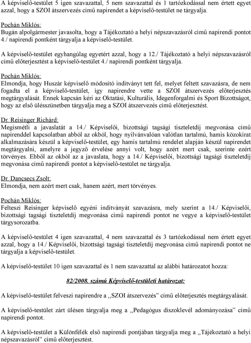 A képviselő-testület egyhangúlag egyetért azzal, hogy a 12./ Tájékoztató a helyi népszavazásról című előterjesztést a képviselő-testület 4./ napirendi pontként tárgyalja.