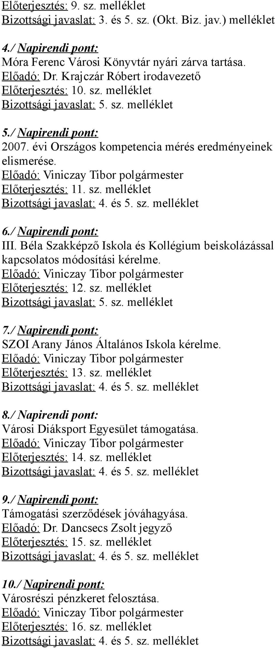 Előadó: Viniczay Tibor polgármester Előterjesztés: 11. sz. melléklet Bizottsági javaslat: 4. és 5. sz. melléklet 6./ Napirendi pont: III.