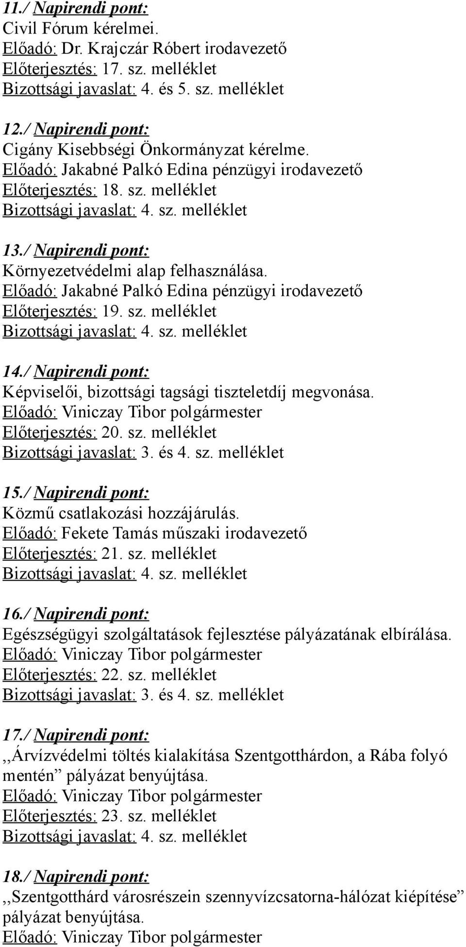 / Napirendi pont: Környezetvédelmi alap felhasználása. Előadó: Jakabné Palkó Edina pénzügyi irodavezető Előterjesztés: 19. sz. melléklet Bizottsági javaslat: 4. sz. melléklet 14.