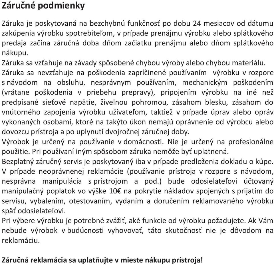 Záruka sa nevzťahuje na poškodenia zapríčinené používaním výrobku v rozpore s návodom na obsluhu, nesprávnym používaním, mechanickým poškodením (vrátane poškodenia v priebehu prepravy), pripojením