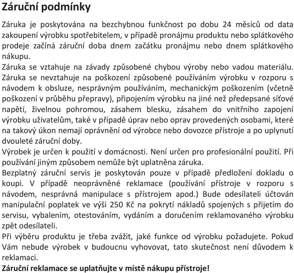 Záruka se nevztahuje na poškození způsobené používáním výrobku v rozporu s návodem k obsluze, nesprávným používáním, mechanickým poškozením (včetně poškození v průběhu přepravy), připojením výrobku