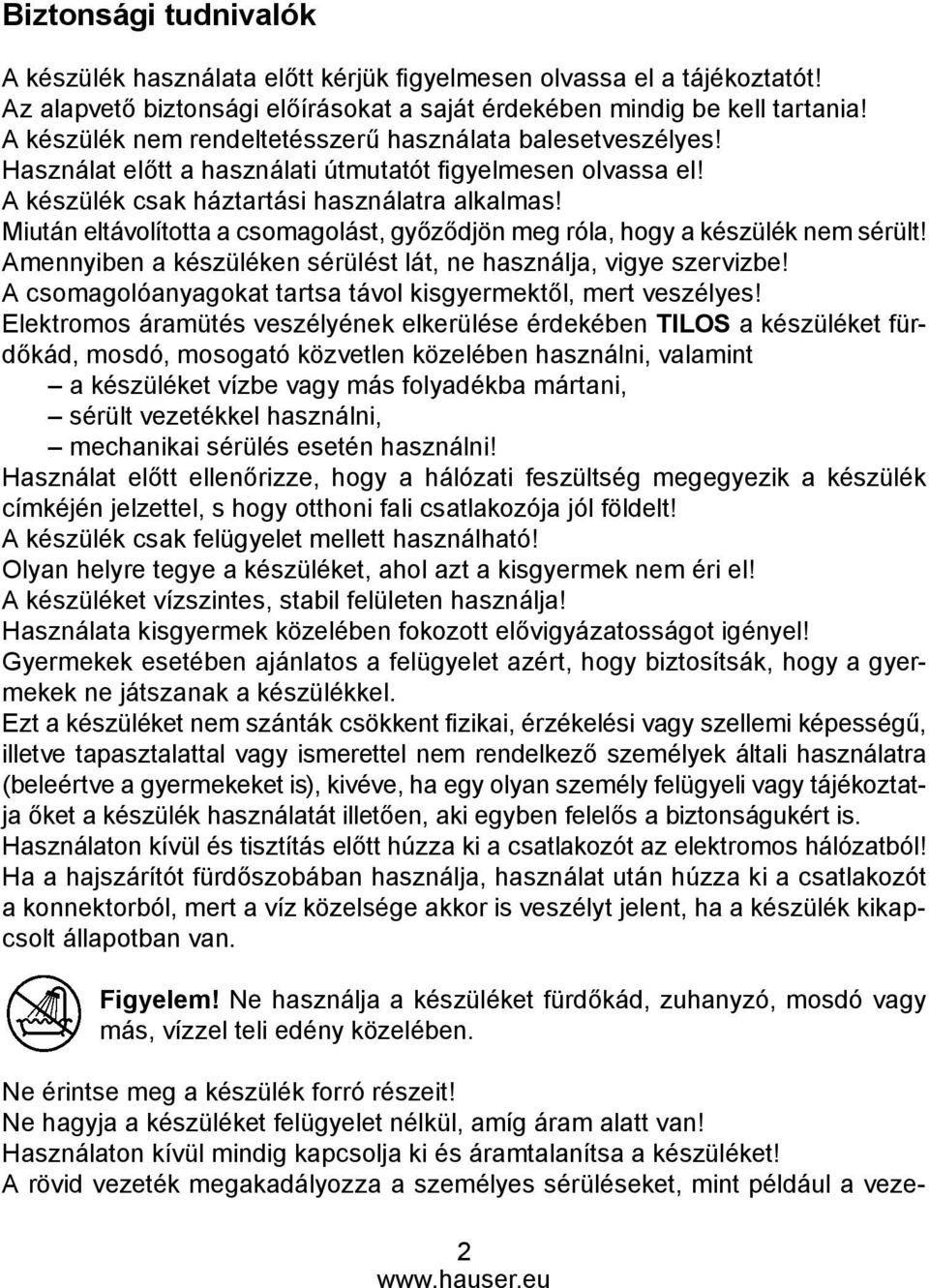 Miután eltávolította a csomagolást, győződjön meg róla, hogy a készülék nem sérült! Amennyiben a készüléken sérülést lát, ne használja, vigye szervizbe!