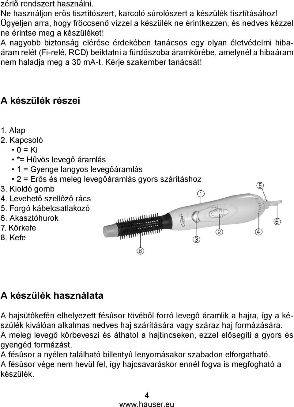 A nagyobb biztonság elérése érdekében tanácsos egy olyan életvédelmi hibaáram relét (Fi-relé, RCD) beiktatni a fürdőszoba áramkörébe, amelynél a hibaáram nem haladja meg a 30 ma-t.