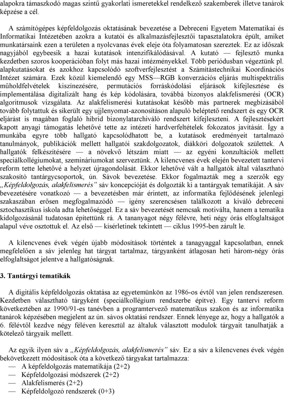 ezen a területen a nyolcvanas évek eleje óta folyamatosan szereztek. Ez az időszak nagyjából egybeesik a hazai kutatások intenzifikálódásával.