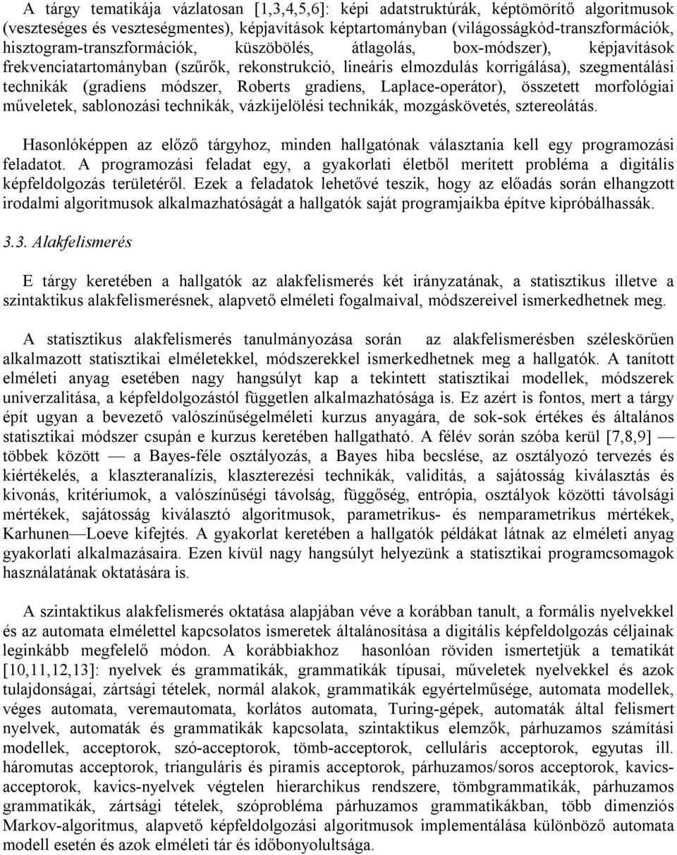 módszer, Roberts gradiens, Laplace-operátor), összetett morfológiai műveletek, sablonozási technikák, vázkijelölési technikák, mozgáskövetés, sztereolátás.