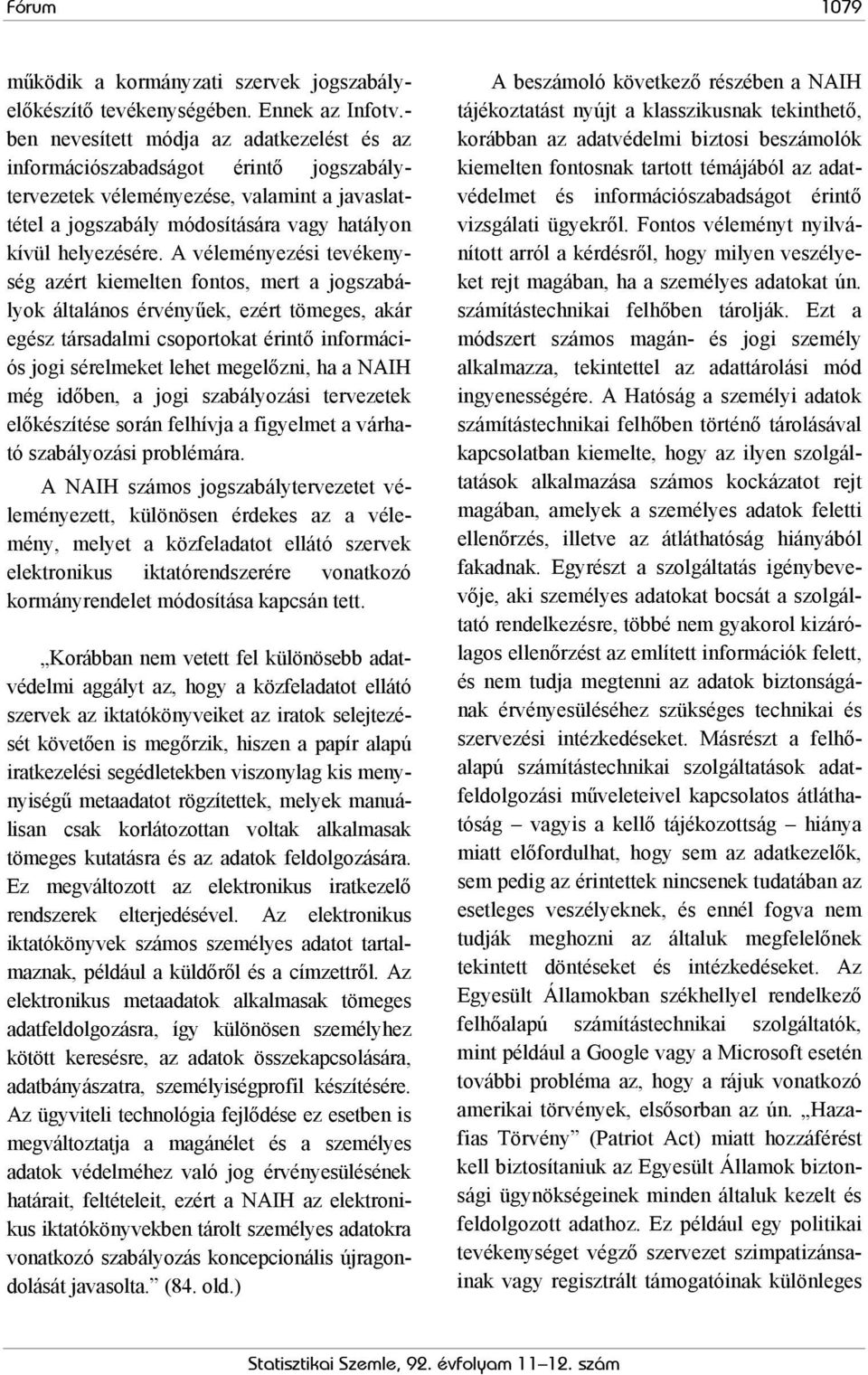 A véleményezési tevékenység azért kiemelten fontos, mert a jogszabályok általános érvényűek, ezért tömeges, akár egész társadalmi csoportokat érintő információs jogi sérelmeket lehet megelőzni, ha a