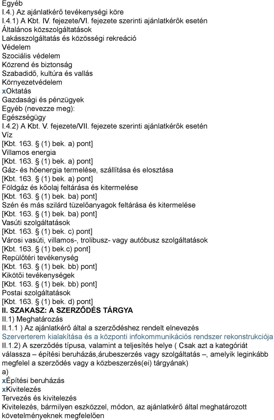 xoktatás Gazdasági és pénzügyek Egyéb (nevezze meg): Egészségügy I.4.2) A Kbt. V. fejezete/vii. fejezete szerinti ajánlatkérők esetén Víz [Kbt. 163. (1) bek.