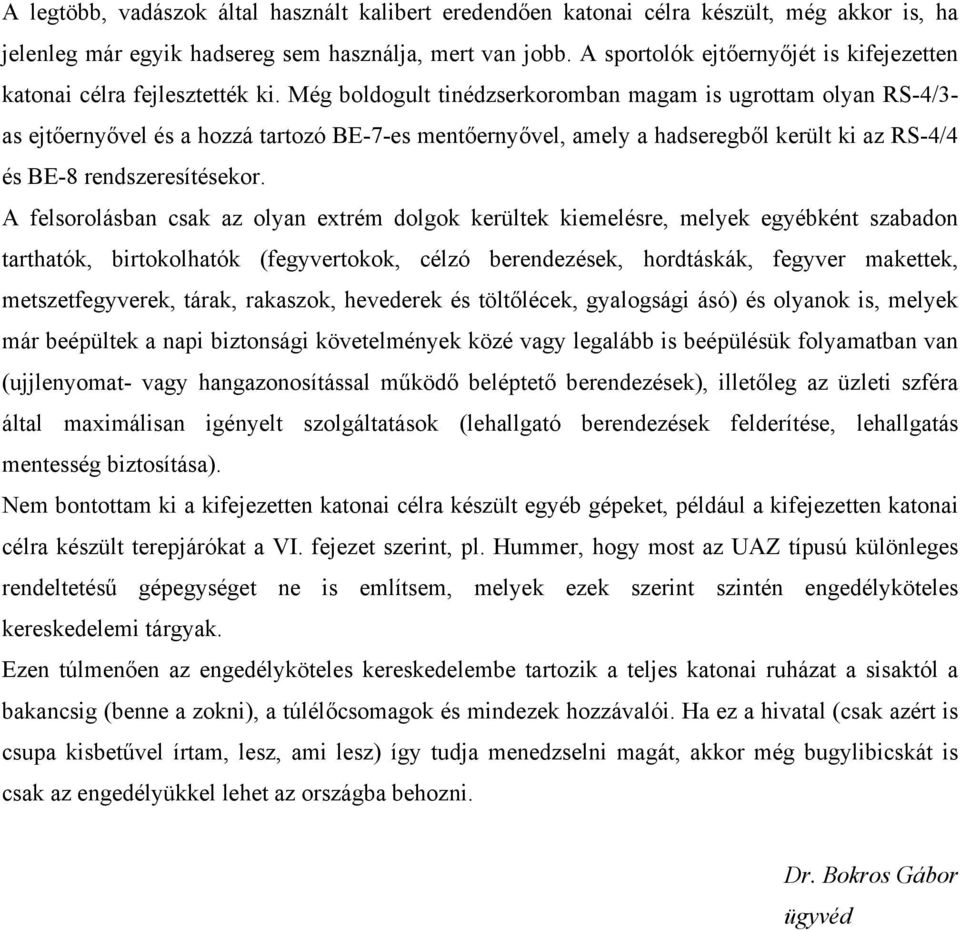 Még boldogult tinédzserkoromban magam is ugrottam olyan RS-4/3- as ejtőernyővel és a hozzá tartozó BE-7-es mentőernyővel, amely a hadseregből került ki az RS-4/4 és BE-8 rendszeresítésekor.