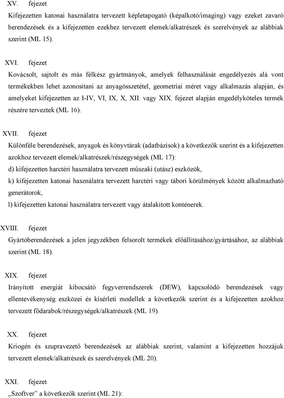 fejezet Kovácsolt, sajtolt és más félkész gyártmányok, amelyek felhasználását engedélyezés alá vont termékekben lehet azonosítani az anyagösszetétel, geometriai méret vagy alkalmazás alapján, és