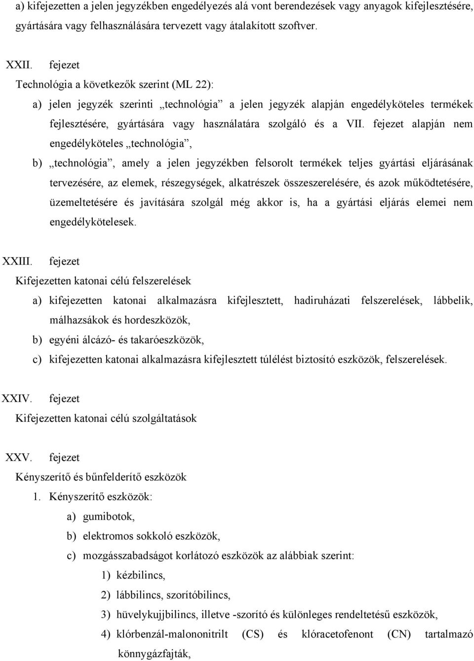 fejezet alapján nem engedélyköteles technológia, b) technológia, amely a jelen jegyzékben felsorolt termékek teljes gyártási eljárásának tervezésére, az elemek, részegységek, alkatrészek