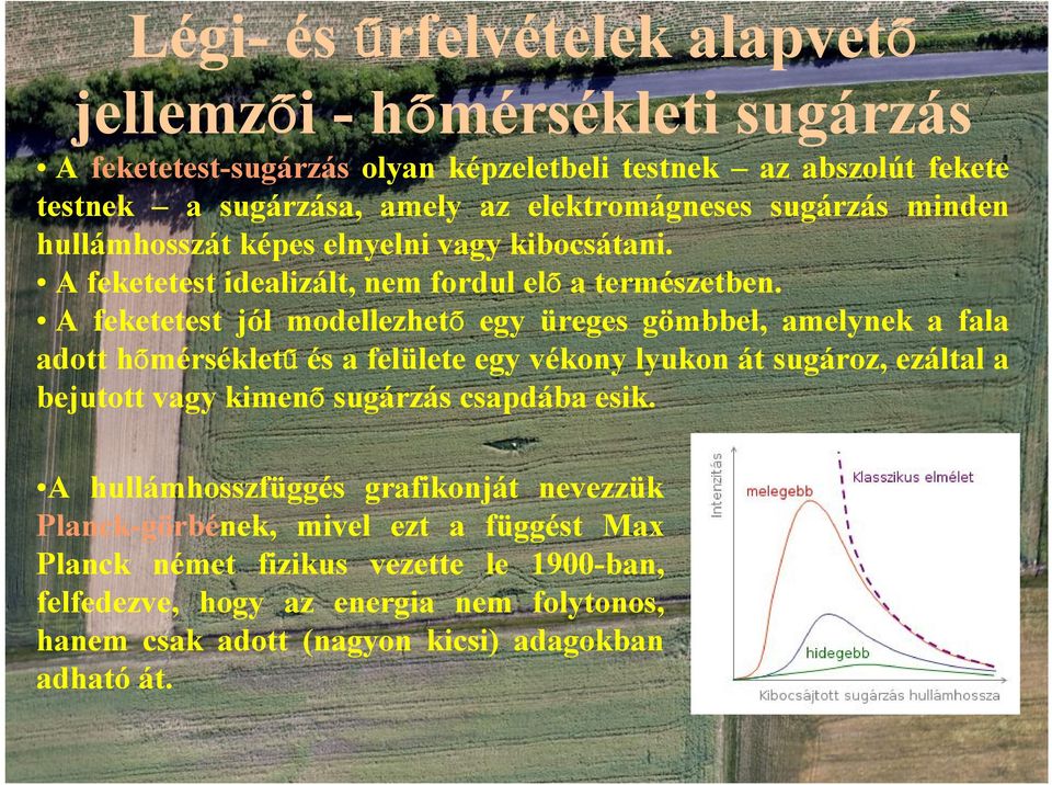 A feketetest jól modellezhető egy üreges gömbbel, amelynek a fala adott hőmérsékletű és a felülete egy vékony lyukon át sugároz, ezáltal a bejutott vagy kimenő sugárzás