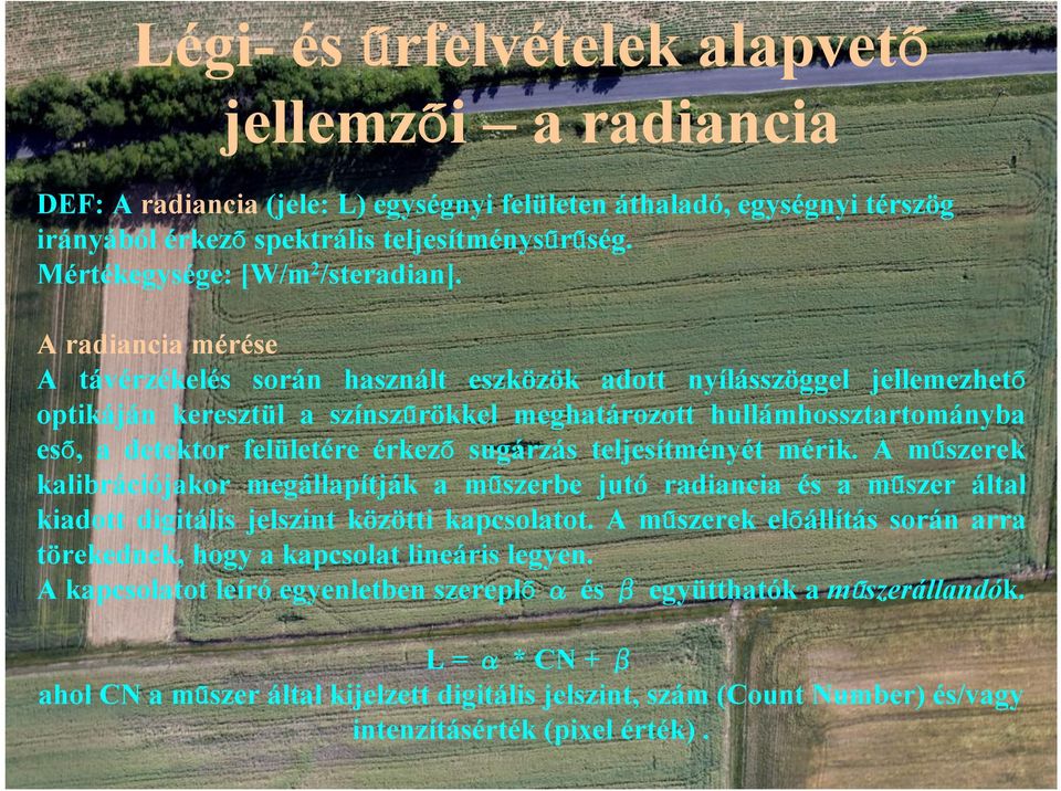 A radiancia mérése A távérzékelés során használt eszközök adott nyílásszöggel jellemezhető optikáján keresztül a színszűrökkel meghatározott hullámhossztartományba eső, a detektor felületére érkező