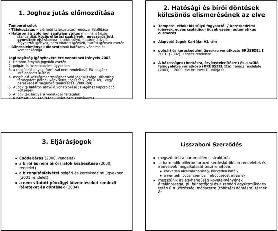 standardjai, közös eljárási szabályok, egyszerűsített, gyorsított eljárásokra, kisebb súlyú, határon átívelő fogyasztói igények, nem vitatott igények, tartási igények esetén -Bűncselekmények