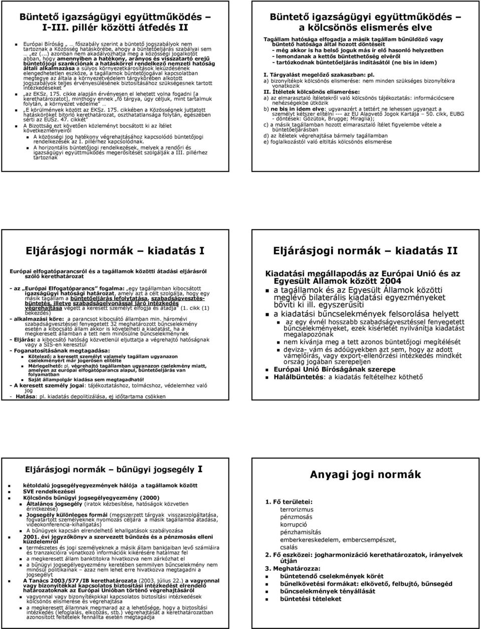 ..) azonban nem akadályozhatja meg a közösségi jogalkotót abban, hogy amennyiben a hatékony, arányos és visszatartó erejű büntetőjogi szankciónak a hatáskörrel rendelkező nemzeti hatóság általi