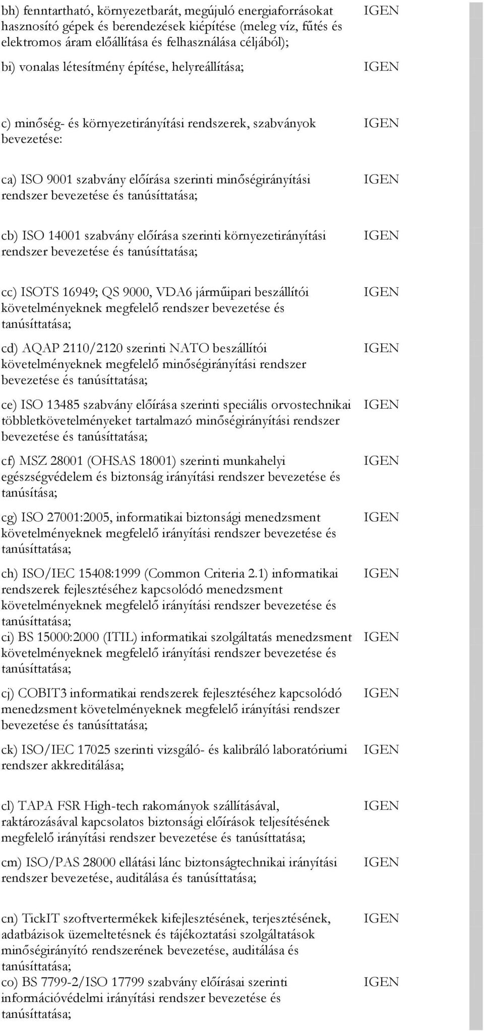 14001 szabvány előírása szerinti környezetirányítási rendszer bevezetése és cc) ISOTS 16949; QS 9000, VDA6 járműipari beszállítói követelményeknek megfelelő rendszer bevezetése és cd) AQAP 2110/2120