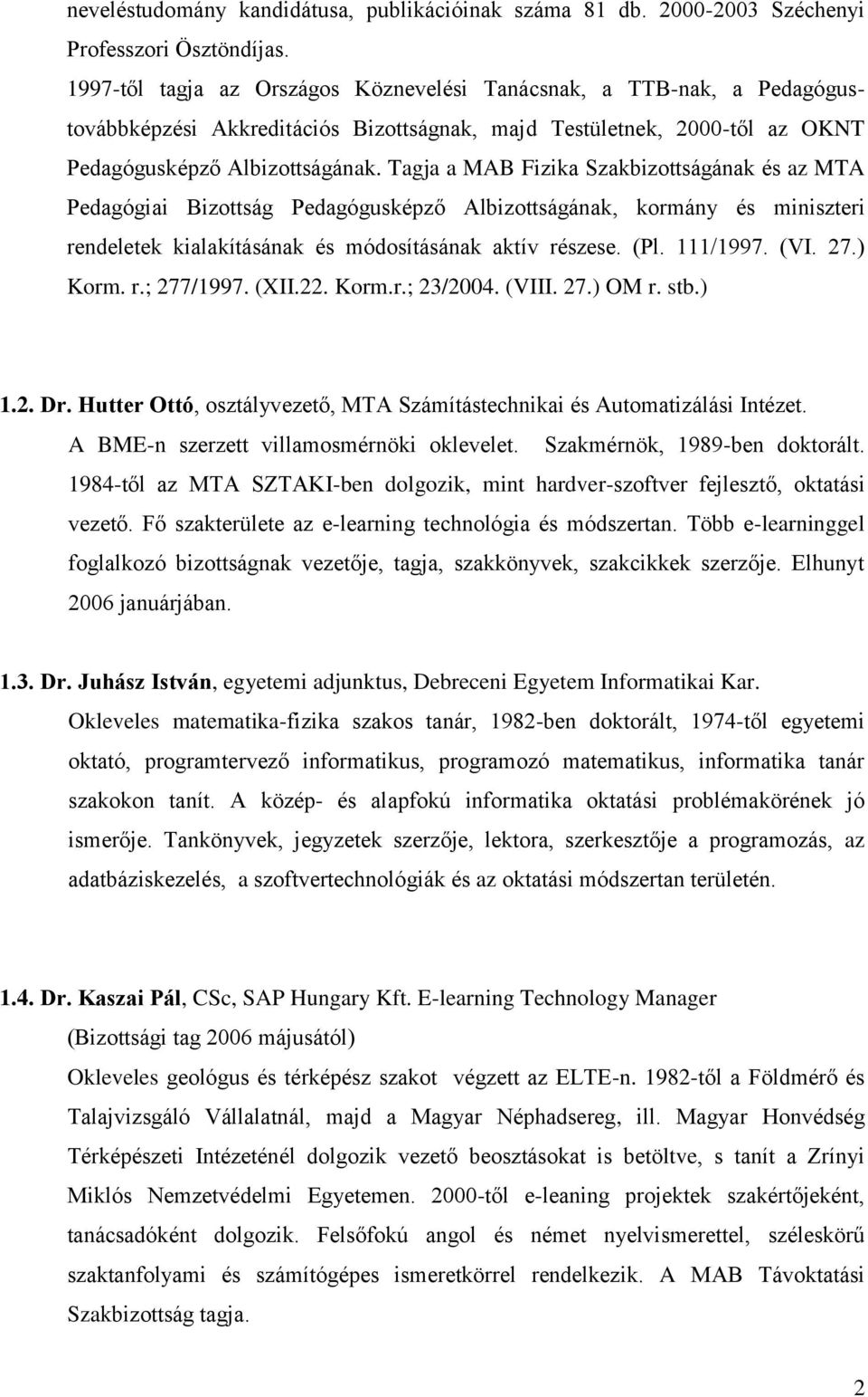 Tagja a MAB Fizika Szakbizottságának és az MTA Pedagógiai Bizottság Pedagógusképző Albizottságának, kormány és miniszteri rendeletek kialakításának és módosításának aktív részese. (Pl. 111/1997. (VI.