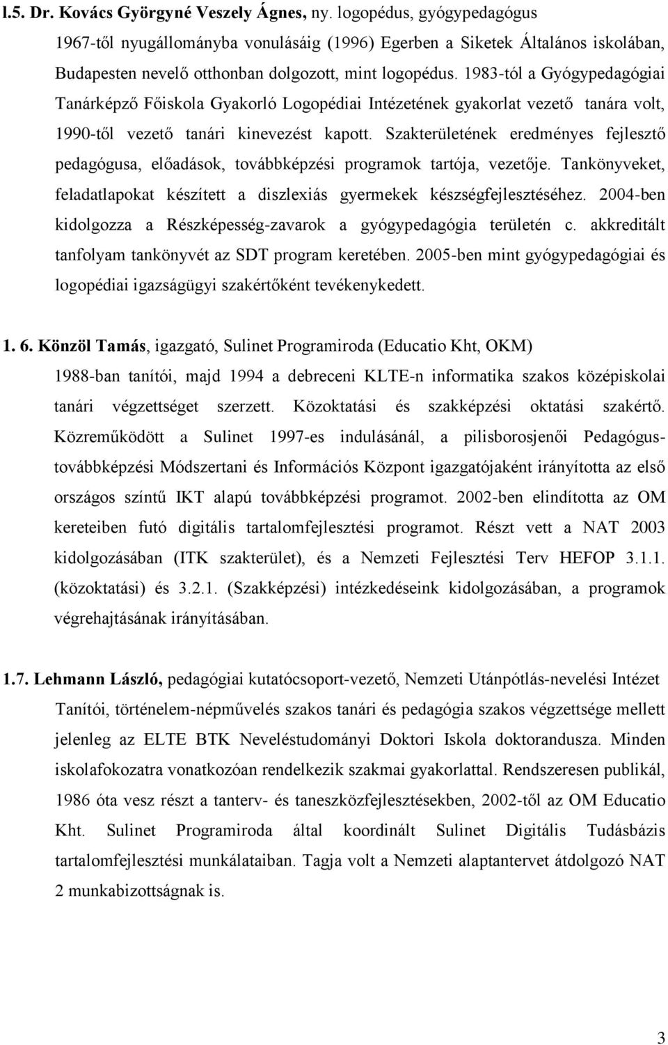 1983-tól a Gyógypedagógiai Tanárképző Főiskola Gyakorló Logopédiai Intézetének gyakorlat vezető tanára volt, 1990-től vezető tanári kinevezést kapott.