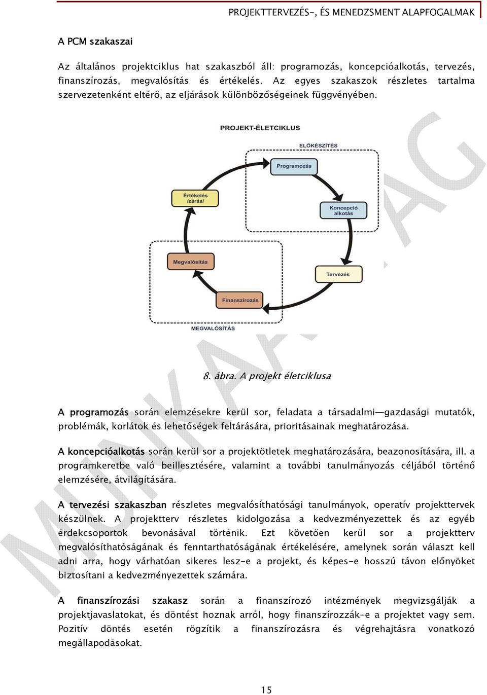 A projekt életciklusa A programozás során elemzésekre kerül sor, feladata a társadalmi gazdasági mutatók, problémák, korlátok és lehetőségek feltárására, prioritásainak meghatározása.