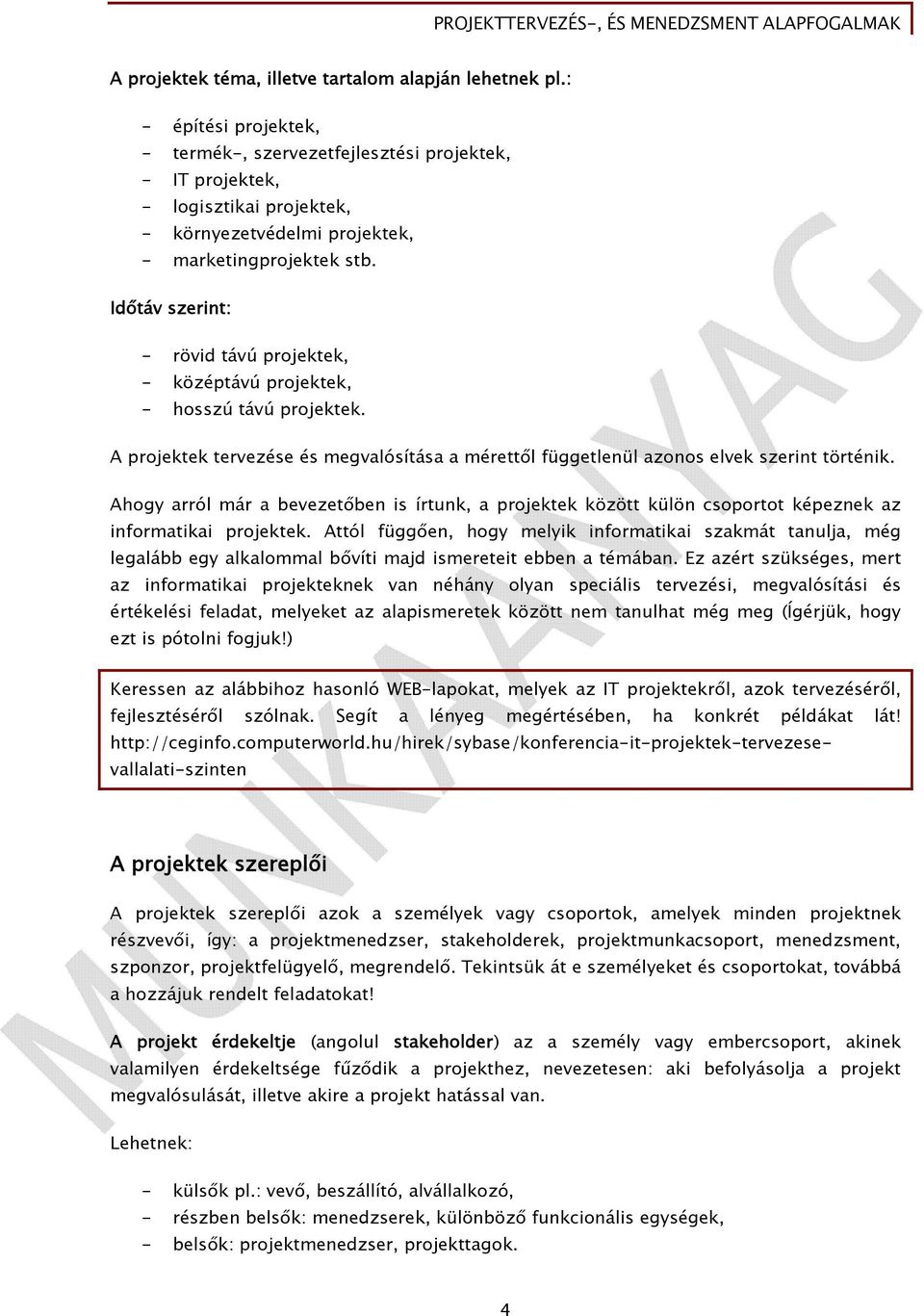 Időtáv szerint: - rövid távú projektek, - középtávú projektek, - hosszú távú projektek. A projektek tervezése és megvalósítása a mérettől függetlenül azonos elvek szerint történik.