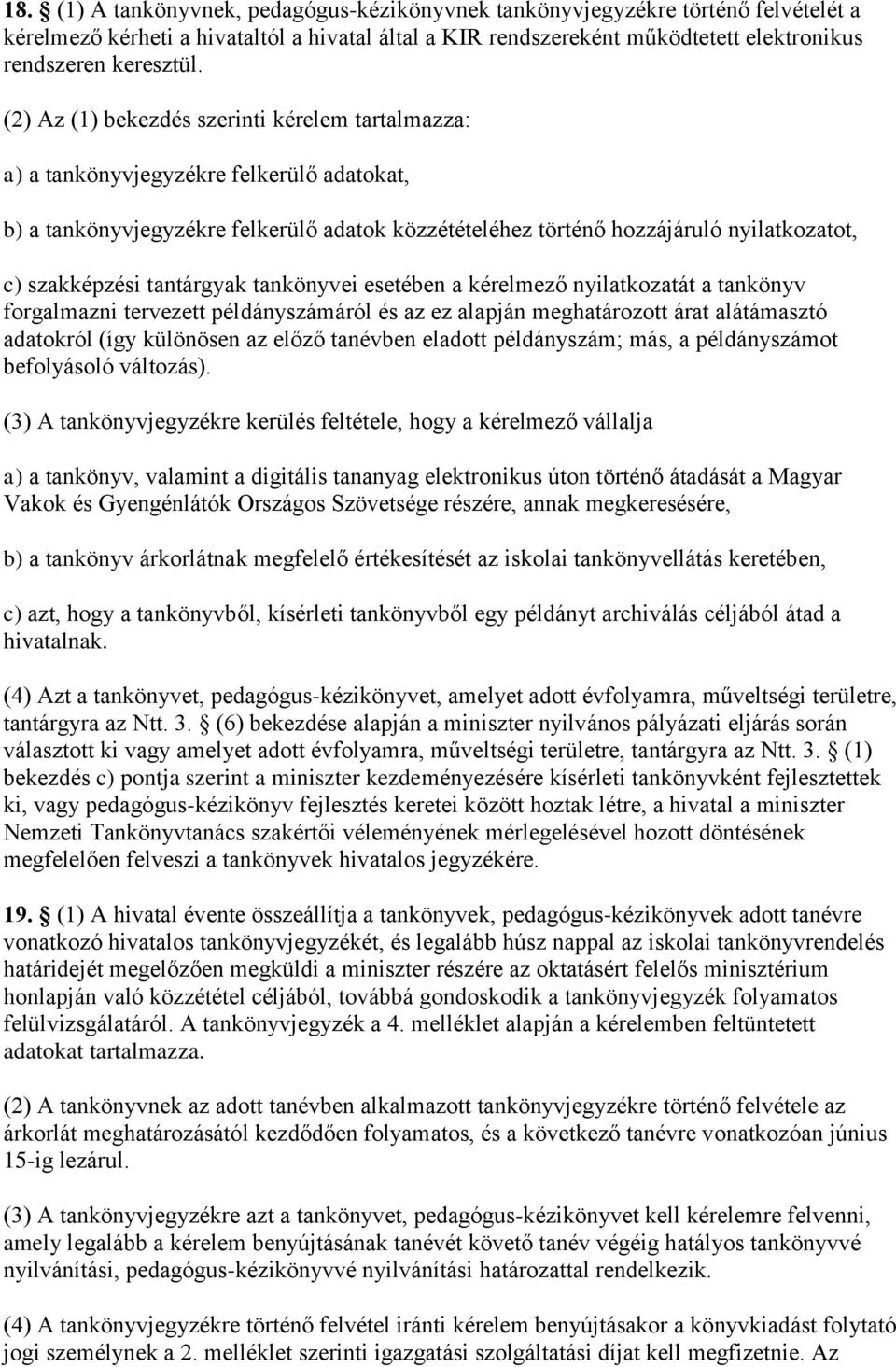 tantárgyak tankönyvei esetében a kérelmező nyilatkozatát a tankönyv forgalmazni tervezett példányszámáról és az ez alapján meghatározott árat alátámasztó adatokról (így különösen az előző tanévben