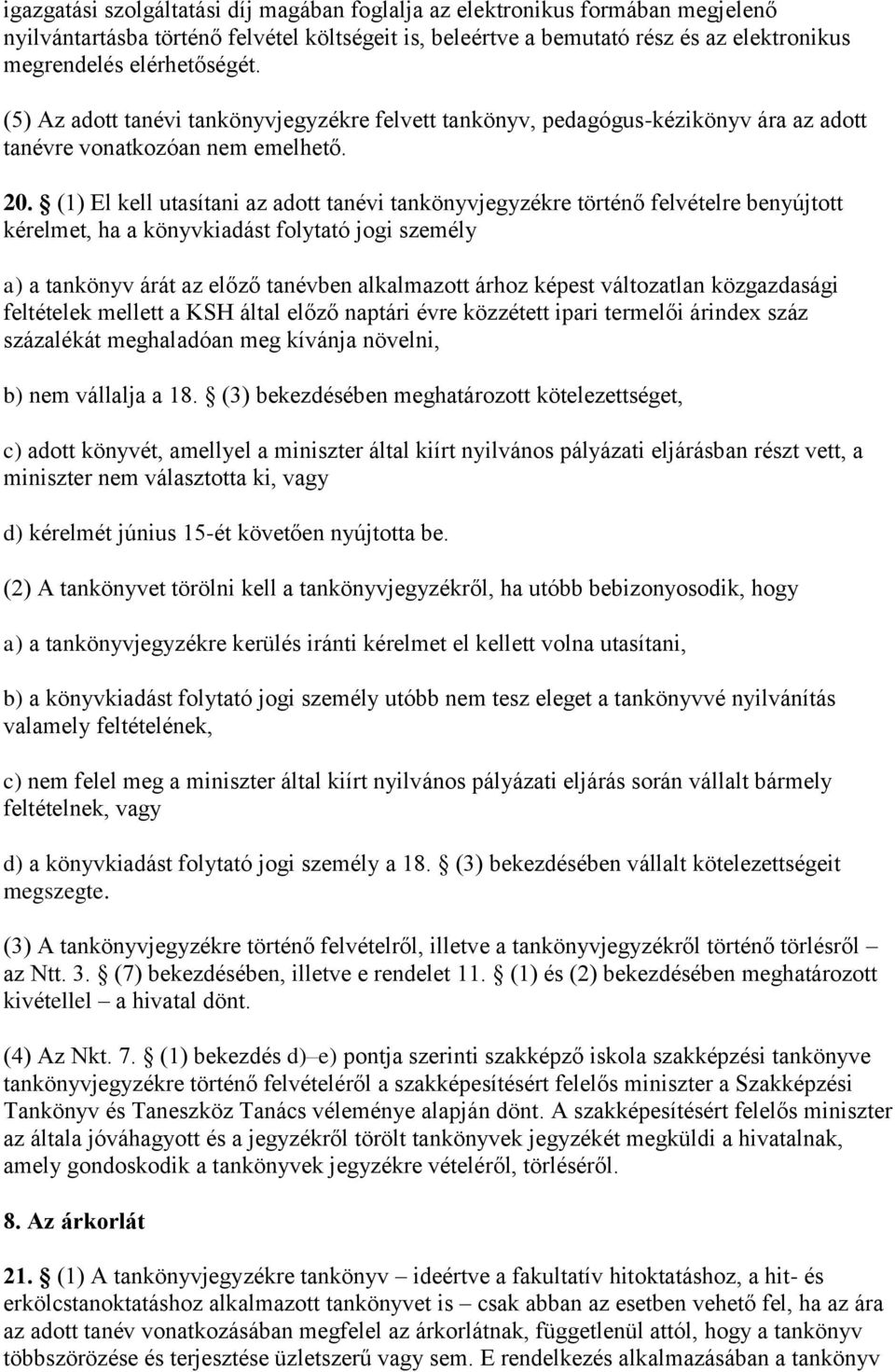 (1) El kell utasítani az adott tanévi tankönyvjegyzékre történő felvételre benyújtott kérelmet, ha a könyvkiadást folytató jogi személy a) a tankönyv árát az előző tanévben alkalmazott árhoz képest