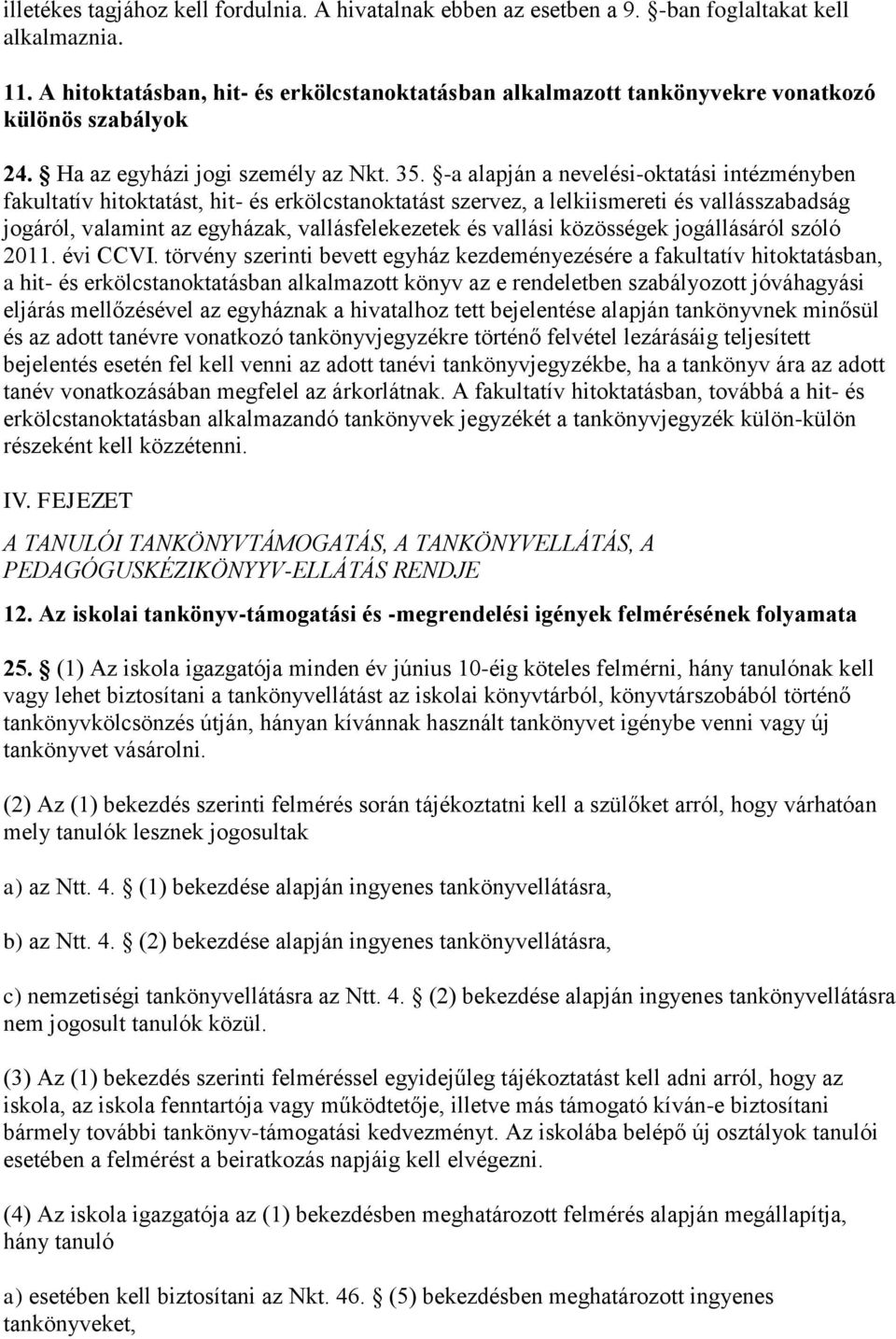 -a alapján a nevelési-oktatási intézményben fakultatív hitoktatást, hit- és erkölcstanoktatást szervez, a lelkiismereti és vallásszabadság jogáról, valamint az egyházak, vallásfelekezetek és vallási