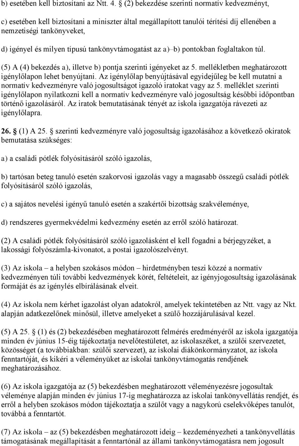 tankönyvtámogatást az a) b) pontokban foglaltakon túl. (5) A (4) bekezdés a), illetve b) pontja szerinti igényeket az 5. mellékletben meghatározott igénylőlapon lehet benyújtani.