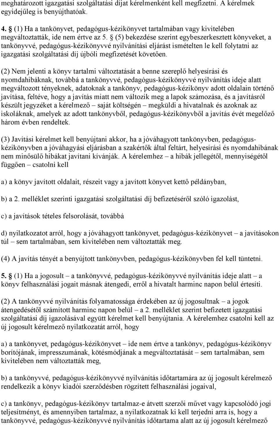 (5) bekezdése szerint egybeszerkesztett könyveket, a tankönyvvé, pedagógus-kézikönyvvé nyilvánítási eljárást ismételten le kell folytatni az igazgatási szolgáltatási díj újbóli megfizetését követően.