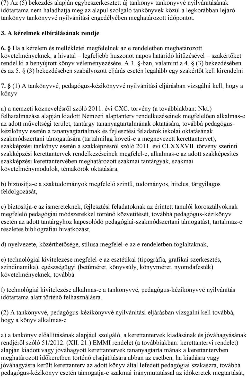 Ha a kérelem és mellékletei megfelelnek az e rendeletben meghatározott követelményeknek, a hivatal legfeljebb huszonöt napos határidő kitűzésével szakértőket rendel ki a benyújtott könyv