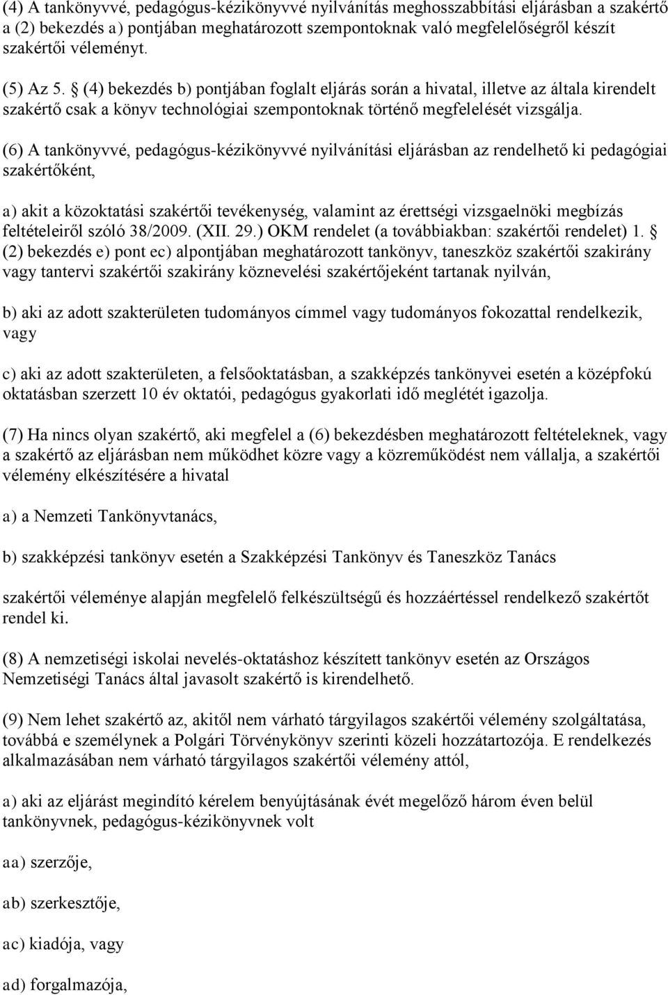 (6) A tankönyvvé, pedagógus-kézikönyvvé nyilvánítási eljárásban az rendelhető ki pedagógiai szakértőként, a) akit a közoktatási szakértői tevékenység, valamint az érettségi vizsgaelnöki megbízás