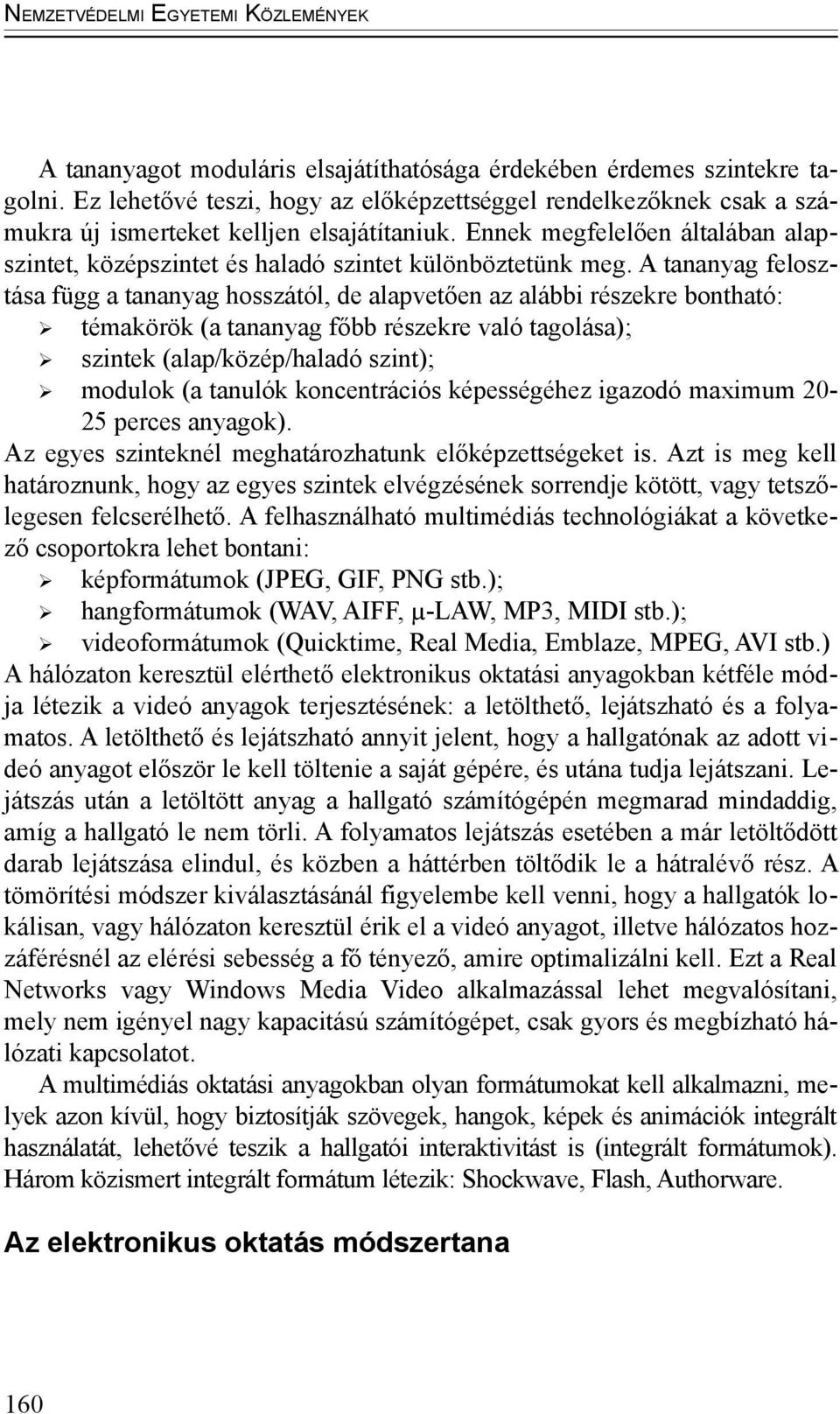 A tananyag felosztása függ a tananyag hosszától, de alapvetően az alábbi részekre bontható: témakörök (a tananyag főbb részekre való tagolása); szintek (alap/közép/haladó szint); modulok (a tanulók