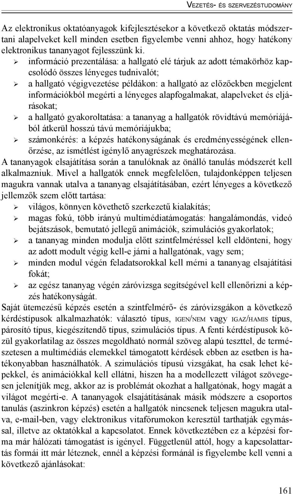 információ prezentálása: a hallgató elé tárjuk az adott témakörhöz kapcsolódó összes lényeges tudnivalót; a hallgató végigvezetése példákon: a hallgató az előzőekben megjelent információkból megérti