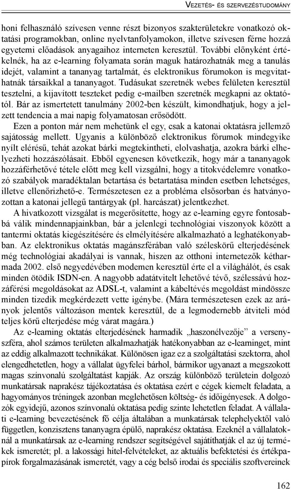 További előnyként értékelnék, ha az e-learning folyamata során maguk határozhatnák meg a tanulás idejét, valamint a tananyag tartalmát, és elektronikus fórumokon is megvitathatnák társaikkal a